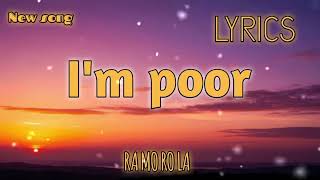 I'm poor  [ lyrics] Original  Music [RAMOROLA]