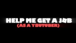 Help Me Get A J*b ( As a Ytber )
