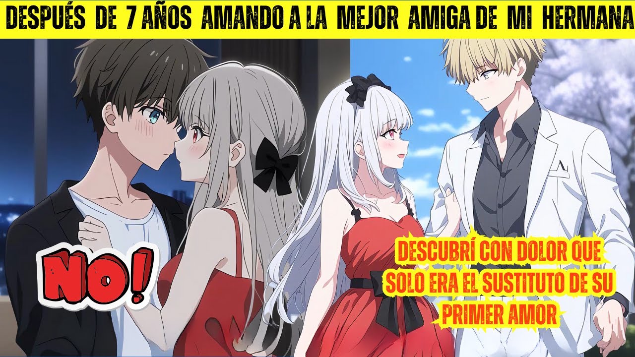 🌟7 años amando a la amiga de mi hermana, y solo era el reemplazo de su primer amor | Reseñademanga