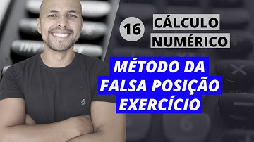 Aula 16 - Cálculo Numérico: Método da Falsa Posição - Resolução de Exercício