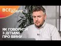 Як говорити з дітьми про війну? | Все буде добре. Допомога психолога | Випуск від 27.04.2022