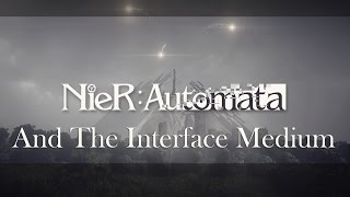NieR: Automata and The Interface Medium [Discussion/Case Study]