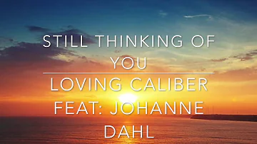 Still thinking of you [LYRICS]- Loving caliber feat. Johanna Dahl