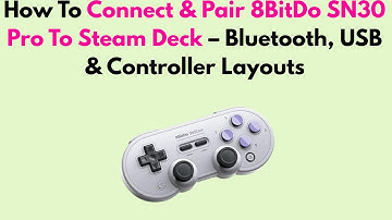 How To Connect & Pair 8BitDo SN30 Pro To Steam Deck – Bluetooth, USB & Controller Layouts