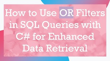 How to Use OR Filters in SQL Queries with C#  for Enhanced Data Retrieval
