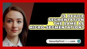 Is Device Segmentation The Same As Micro-Segmentation? - SecurityFirstCorp.com