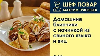 Домашние блинчики с начинкой из свиного языка и яиц . Рецепт от шеф повара Максима Григорьева Домашние блинчики с начинкой из свиного языка и яиц . Рецепт от шеф повара Максима Григорьева