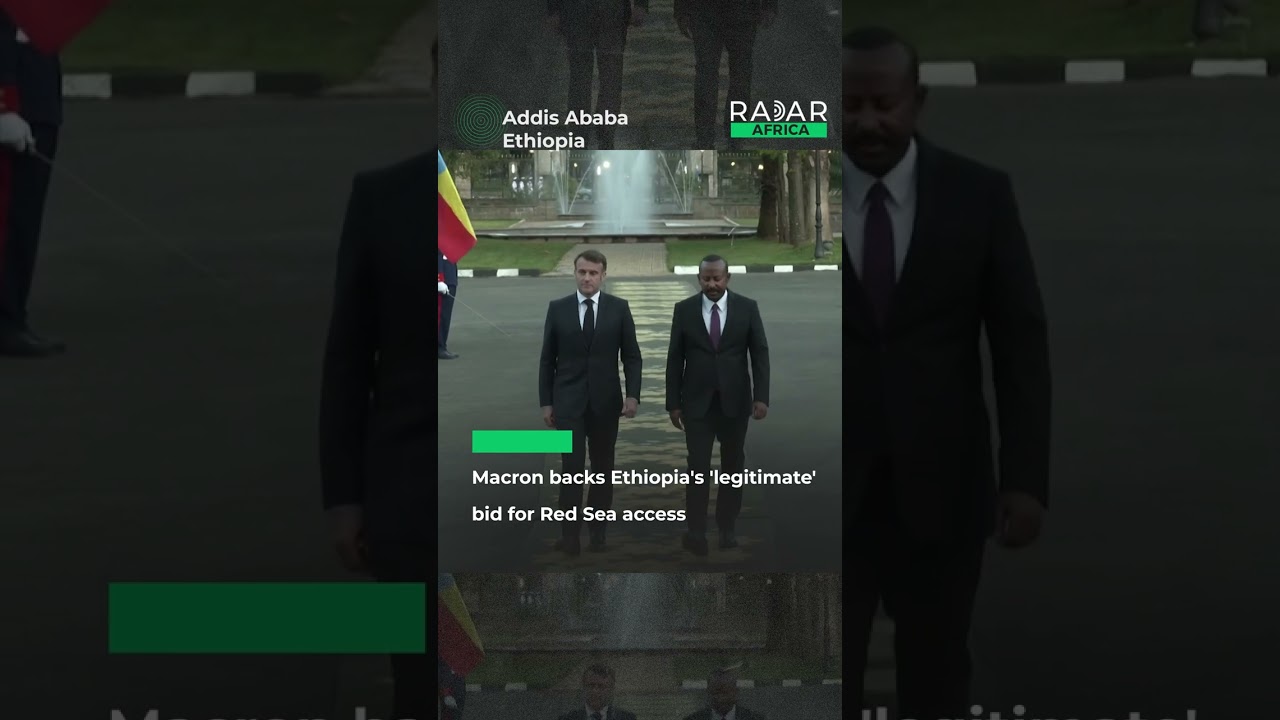 Macron backs Ethiopia's 'legitimate' bid for Red Sea access
