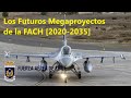 Los Futuros Megaproyectos de la FACH [2020-2035]