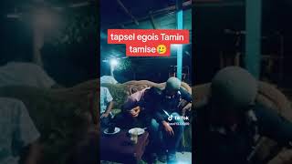 lagu TAPSEL egois Tamin tamise bikin mewek 🥲