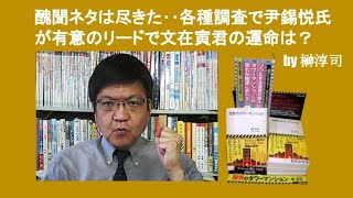 醜聞ネタは尽きた‥各種調査で尹錫悦氏が有意のリードで文在寅君の運命は？　by 榊淳司