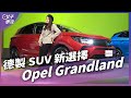 Opel Grandland德國SUV新選擇？售價129.9萬元起｜車壇新鮮事