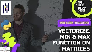 Vectorize , Min & Max Functions on Matrices  - Linear Algebra for Data Science - Tips & Tricks