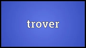 O que significa a palavra Trover?