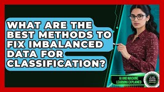 What Are The Best Methods To Fix Imbalanced Data For Classification?