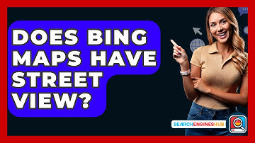 Does Bing Maps Have Street View? - SearchEnginesHub.com