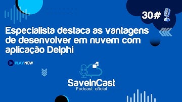 SaveinCast - Episódio 30 - As vantagens de desenvolver em nuvem com aplicação Delphi