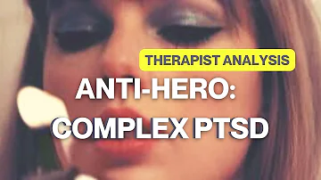 TAYLOR SWIFT'S ANTI-HERO | THEMES OF COMPLEX PTSD | THERAPIST'S REACTION