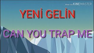 YENİ GELİN - CAN YOU TRAP ME Resimi