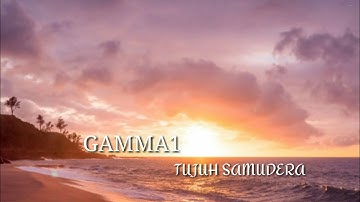 GAMMA1 - TUJUH SAMUDERA (LIRIK)