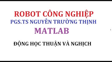 MATLAB HỖ TRỢ KỸ THUẬT ROBOT | Tập 2: Động học thuận và nghịch