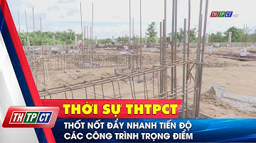 Thốt Nốt đẩy nhanh tiến độ các công trình trọng điểm | Cần Thơ TV