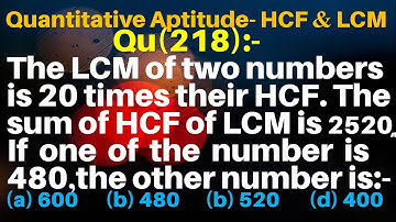 Q218 | The LCM of two numbers is 20 times their HCF. The sum of HCF of LCM is 2520. If one of the nu