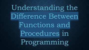 Understanding the Difference Between Functions and Procedures in Programming