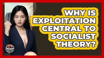 Why Is Exploitation Central To Socialist Theory? - Socialism Explained