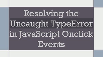 Resolving the Uncaught TypeError in JavaScript Onclick Events