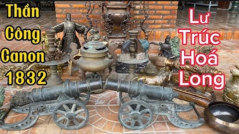 🔴🔴 Thần Công Đại Pháo 1832 _ Lư Đồng Trúc Hoá Long _ Quan Công Bằng Đồng. Trưa 21/5 #đồcổcầnthơ