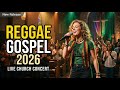 Live Praise &amp; Worship Reggae Gospel 2026 🌹 Uplifting Songs