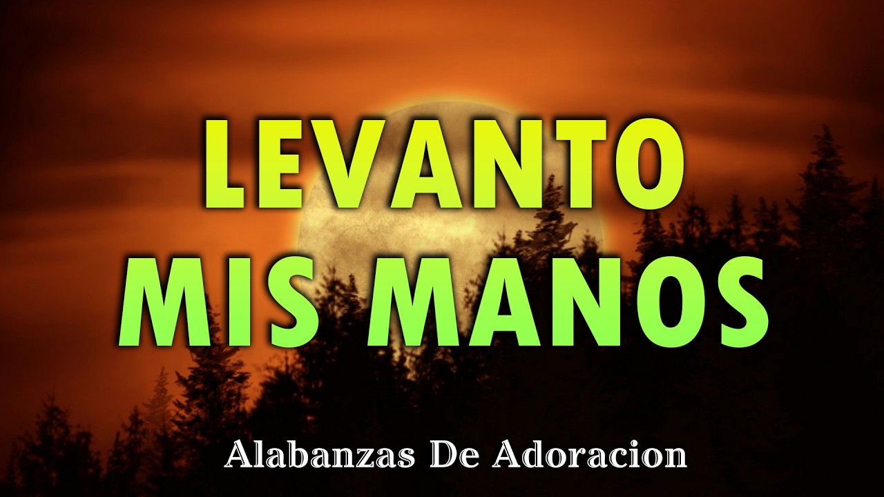 LEVANTO MIS MANOS /PODEROSAS ALABANZAS CRISTIANAS ADORACION / MUSICA CRISTIANA DE ADORACION PARA