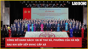 Công bố danh sách 126 bí thư xã, phường của Hà Nội sau khi sắp xếp ĐVHC cấp xã