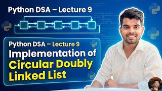 Lecture 9 | Implementation of Circular Doubly Linked List | DSA Using Python