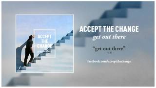 Accept The Change - 02 Get Out There