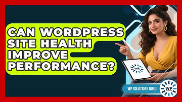 Can WordPress Site Health Improve Performance? - WP Solutions Guru