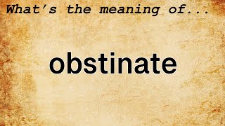 Obstinate Meaning : Definition of Obstinate