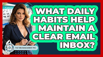 What Daily Habits Help Maintain A Clear Email Inbox?