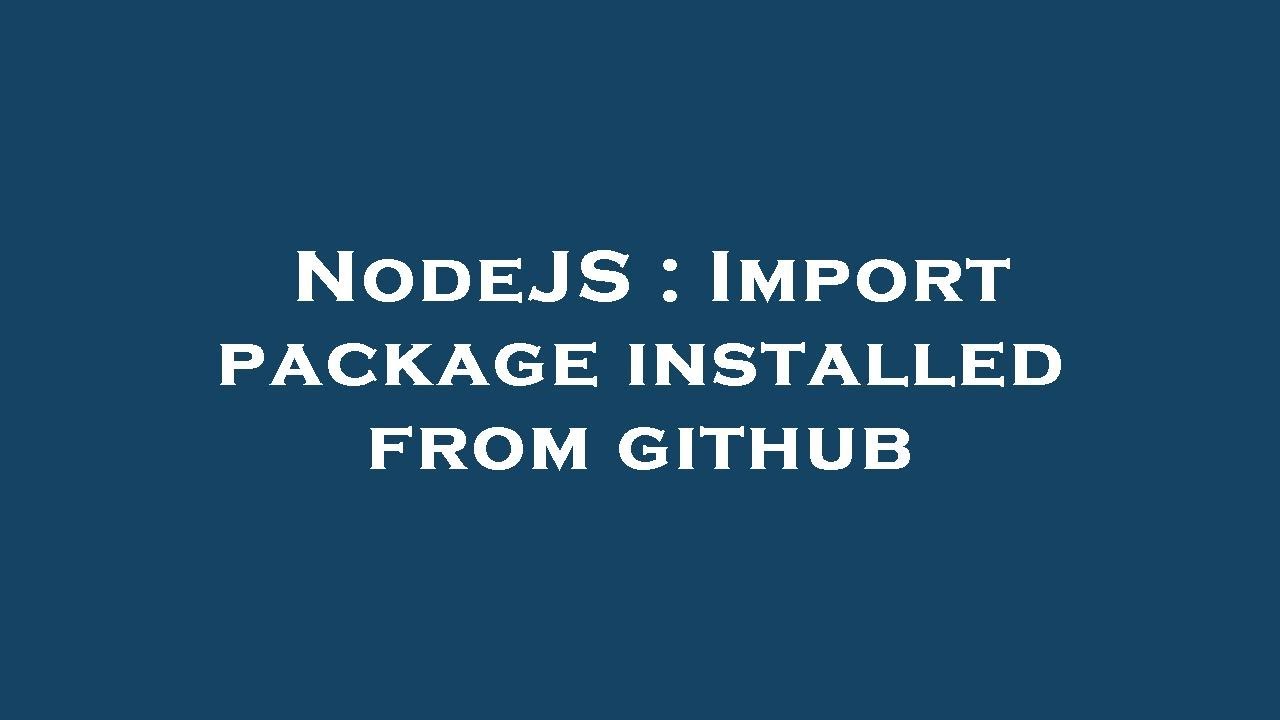NodeJS : Import package installed from github - YouTube