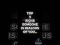 TOP 3 SIGNS SOMEONE IS JEALOUS OF YOU...