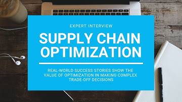 Supply Chain Optimization: The Only Way to Make Complex Trade-offs Decisions (2019 Expert Interview)