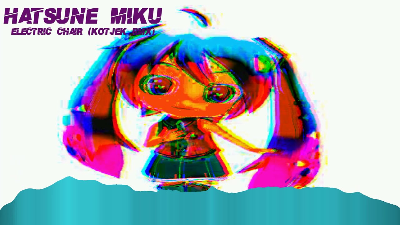Hatsune Miku Electric Chair (Kotjek RMX) [PARODY OF ELECTRIC LOVE