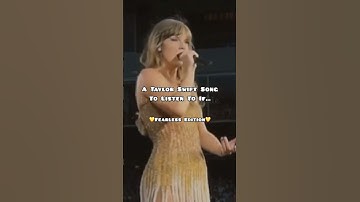 A Taylor Swift Song To Listen To If… 💛Fearless Edition💛