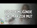 Diş Hekimliğinde okumak zor mu?