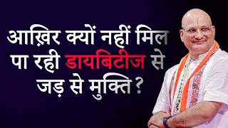 “आख़िर क्यों नहीं मिल पा रही डायबिटीज से जड़ से मुक्ति?”