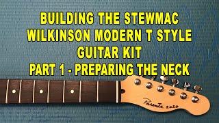 Building The Wilkinson Modern T Style Guitar Kit -Part 1 of 3: Preparing The Neck