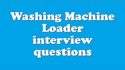 Washing Machine Loader interview questions
