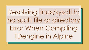 Resolving linux/sysctl.h: no such file or directory Error When Compiling TDengine in Alpine