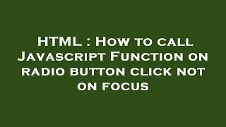 HTML : How to call Javascript Function on radio button click not on focus